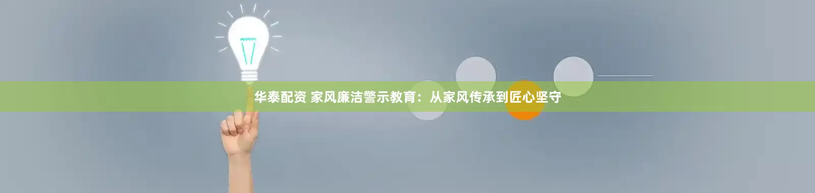 华泰配资 家风廉洁警示教育：从家风传承到匠心坚守